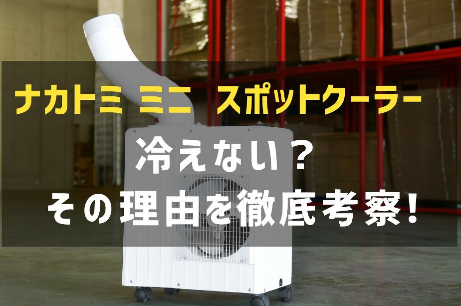 【暴露】ナカトミ ミニ スポットクーラーは冷えない？その理由を徹底考察！